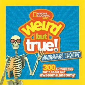 Weird But True Human Body: 300 Outrageous Facts about Your Awesome Anatomy/National Geographic Kids