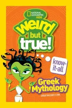 Weird But True Know-It-All: Greek Mythology/Sarah Wassner Flynn