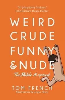 Weird, Crude, Funny, and Nude: The Bible Exposed, Paperback/Tom French