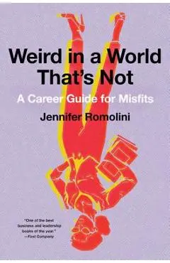 Weird in a World That's Not: A Career Guide for Misfits - Jennifer Romolini