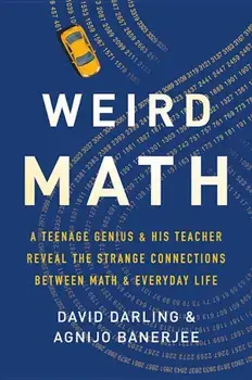 Weird Math: A Teenage Genius and His Teacher Reveal the Strange Connections Between Math and Everyday Life, Hardcover/David Darling