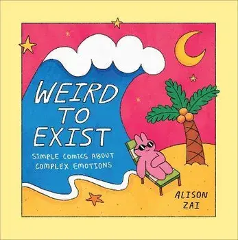 Weird to Exist. Simple Comics about Complex Emotions, Hardback/Alison Zai