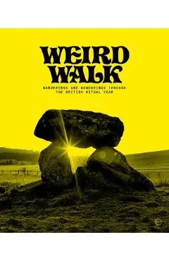 Weird Walk: Wanderings and Wonderings Through the British Ritual Year - Weird Walk