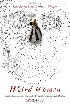 Weird Women: Classic Supernatural Fiction by Groundbreaking Female Writers: 1852-1923, Paperback/Lisa Morton
