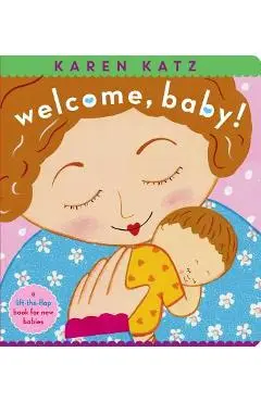 Welcome, Baby!: A Lift-The-Flap Book for New Babies - Karen Katz