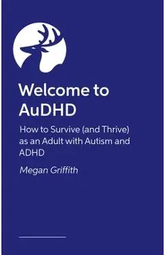 Welcome to Audhd: How to Survive (and Thrive) as an Adult with Autism and ADHD - Megan Griffith