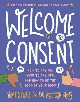Welcome to Consent: How to Say No, When to Say Yes, and How to Be the Boss of Your Body, Paperback/Yumi Stynes