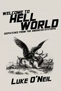 Welcome to Hell World: Dispatches from the American Dystopia, Paperback/Luke O'Neil