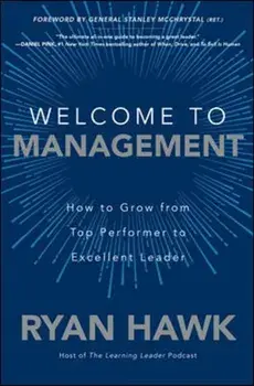 Welcome to Management: How to Grow From Top Performer to Excellent Leader, Hardback/General Stanley McChrystal