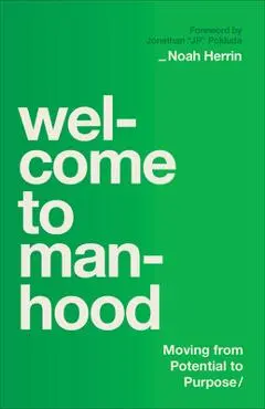 Welcome to Manhood: Moving from Potential to Purpose - Noah Herrin