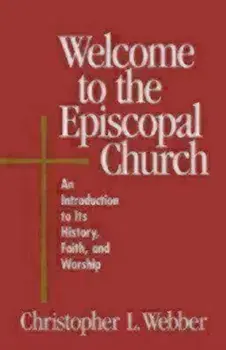Welcome to the Episcopal Church: An Introduction to Its History, Faith, and Worship, Paperback/Christopher L. Webber