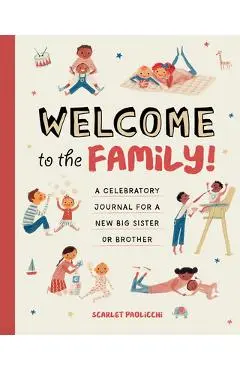 Welcome to the Family!: A Celebratory Journal for a New Big Sister or Brother - Scarlet Paolicchi