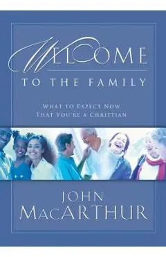 Welcome to the Family: What to Expect Now That You're a Christian - John F. Macarthur