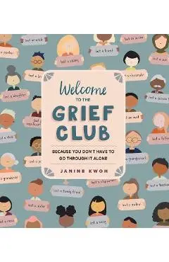 Welcome to the Grief Club: Because You Don't Have to Go Through It Alone - Janine Kwoh