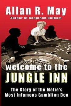 Welcome to the Jungle Inn: The Story of the Mafia's Most Infamous Gambling Den, Paperback/Allan R. May