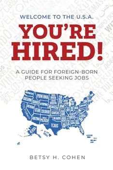 Welcome to the U.S.A.-You're Hired!: A Guide for Foreign-Born People Seeking Jobs, Paperback/Betsy H. Cohen