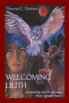 Welcoming Lilith: Awakening and Welcoming Pure Female Power, Paperback/Theresa C. Dintino