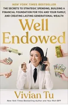 Well Endowed: The Secrets to Strategic Spending, Building a Financial Foundation for You and Your Family, and Creating Lasting Generational Wealth - Vivian Tu