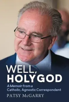 Well, Holy God. My Life as an Irish, Catholic, Agnostic Correspondent, Paperback/Patsy McGarry