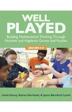 Well Played, 6-8: Building Mathematical Thinking Through Number and Algebraic Games and Puzzles, 6-8 - Linda Dacey