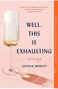 Well, This Is Exhausting: Essays - Sophia Benoit