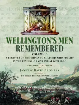 Wellington’s Men Remembered. A Register of Memorials to Soldiers who Fought in the Peninsular War and at Waterloo - Vol III, Hardback/David Bromley