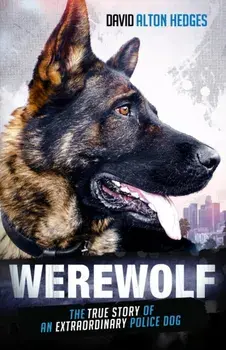 Werewolf: The True Story of an Extraordinary Police Dog, Paperback/David Alton Hedges