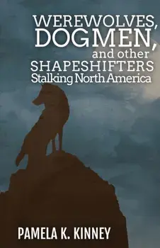 Werewolves, Dogmen, and Other Shapeshifters Stalking North America, Paperback/Pamela K. Kinney