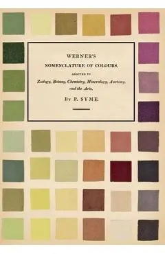 Werner's Nomenclature of Colours - Adapted to Zoology, Botany, Chemistry, Mineralogy, Anatomy, and the Arts - Patrick Syme
