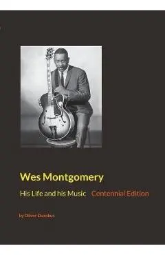 Wes Montgomery: His Life and his Music - Oliver Dunskus