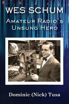 Wes Schum, Amateur Radio's Unsung Hero, Paperback/Dominic (Nick) Tusa