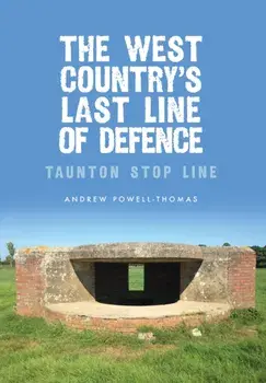 West Country's Last Line of Defence. Taunton Stop Line, Paperback/Andrew Powell-Thomas