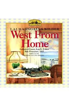 West from Home: Letters of Laura Ingalls Wilder, San Francisco, 1915 - Laura Ingalls Wilder