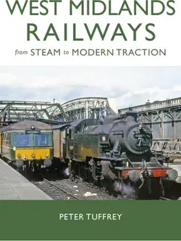 West Midlands Railways. From Steam to Modern Traction, Hardback/Peter Tuffrey