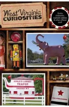 West Virginia Curiosities: Quirky Characters, Roadside Oddities & Other Offbeat Stuff - Rick Steelhammer