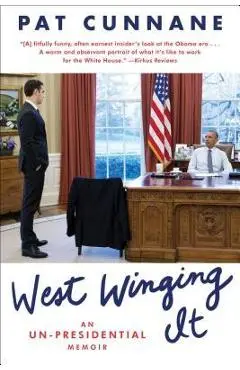 West Winging It: An Un-Presidential Memoir - Pat Cunnane