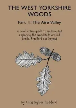 West Yorkshire Woods - Part 2: The Aire Valley, Paperback/Christopher Goddard
