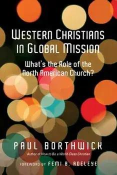 Western Christians in Global Mission: What's the Role of the North American Church?, Paperback/Paul Borthwick