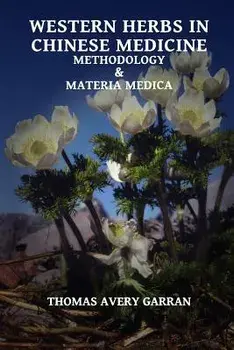 Western Herbs in Chinese Medicine: Methodology and Materia Medica, Paperback/Thomas Avery Garran