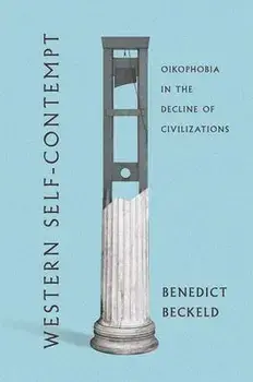 Western Self-Contempt: Oikophobia in the Decline of Civilizations, Hardcover/Benedict Beckeld