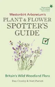 Westonbirt Arboretum's Plant and Flower Spotter's Guide, Paperback/Dan Crowley
