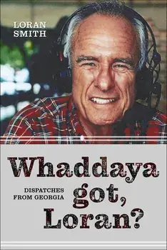 Whaddaya Got, Loran?: Dispatches from Georgia, Hardcover/Loran Smith