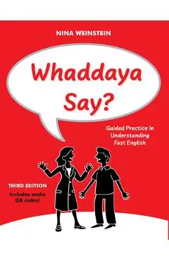 Whaddaya Say?: Guided Practice in Understanding Fast English - Nina Weinstein