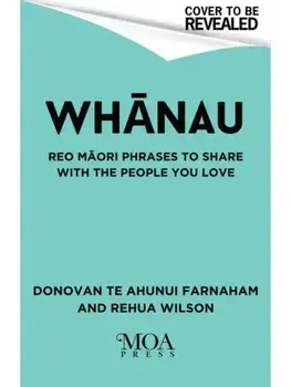 Whanau. Reo Maori Phrases to Share With the People You Love, Hardback/Donovan Farnham