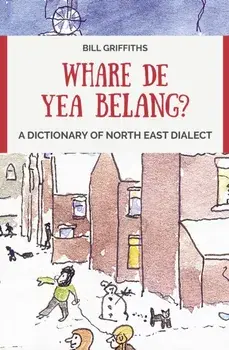 Whare de yea belang?. A Dictionary of North East Dialect, Paperback/Bill Griffiths