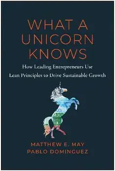 What a Unicorn Knows. How Leading Entrepreneurs Use Lean Principles to Drive Sustainable Growth, Hardback/Pablo Dominguez