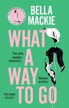 What A Way To Go, Paperback/Bella Mackie