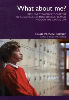 What About Me?. Inclusive Strategies to Support Pupils with Attachment Difficulties Make it Through the School Day, Paperback/Louise Michelle Bomber
