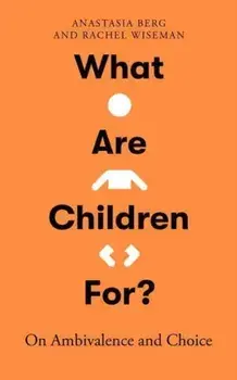 What Are Children For?. On Ambivalence and Choice, Hardback/Rachel Wiseman