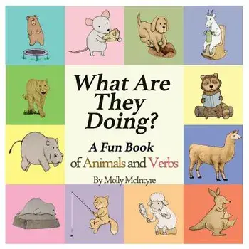 What Are They Doing?: A Fun Early Learning Book that Combines Animals with Verbs.., Paperback/Molly McIntyre